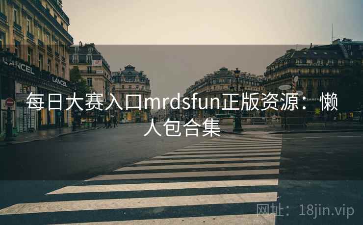 每日大赛入口mrdsfun正版资源：懒人包合集  第1张