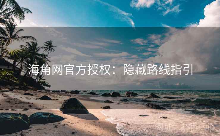 海角网官方授权：隐藏路线指引
