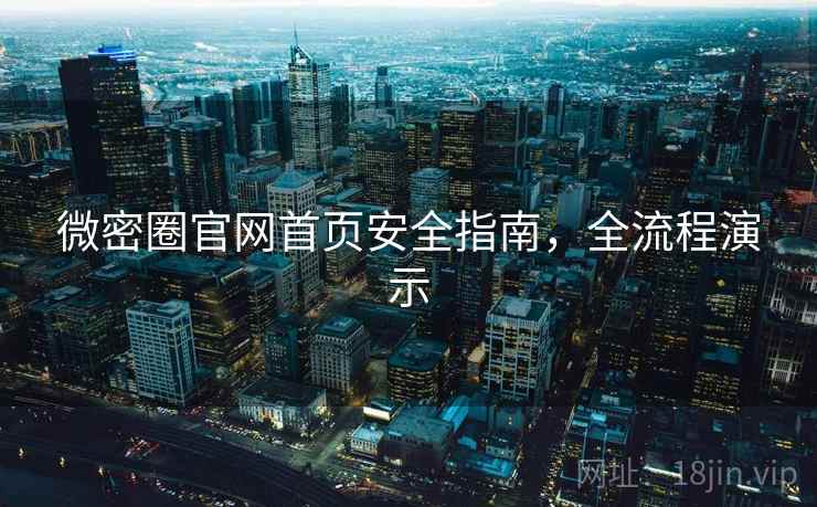 微密圈官网首页安全指南，全流程演示